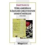 Türk - Amerikan İlişkileri Çerçevesinde Ermeni Meselesi 1918-1923 - Muhammet Erat