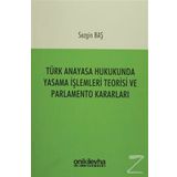 Türk Anayasa Hukukunda Yasama İşlemleri Teorisi ve Parlamento Kararları - Sezgin Baş