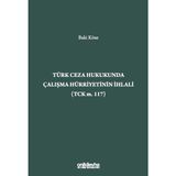 Türk Ceza Hukukunda Çalışma Hürriyetinin İhlali (Tck M. 117) - Baki Köse