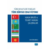 Türk Devletleri Teşkilatı Türk Dünyası 2040 Vizyonu - HUKUK BİRLİĞİ VE TİCARET HUKUKU ÇALIŞMALARI