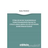 Türk Hukuku Bakımından Vergi İdaresinin İşlem ve Uygulamalarına Olan Güvenin Korunması İlkesi