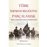 Türk İmparatorluğu'nu Parçalamak - Süleyman Kocabaş