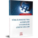 Türk Iş Hukuku’nda Alternatif Uyuşmazlık Çözüm Yolları - Özgür Oğuz