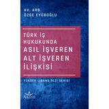 Türk Iş Hukukunda Asıl Işveren Alt Işveren Ilişkisi - Özge Eyüboğlu