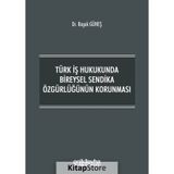 Türk İş Hukukunda Bireysel Sendika Özgürlüğünün Korunması - Başak Güneş