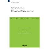 Türk İş Hukukunda Ücretin Korunması - İş Hukuku Monografileri - Mehmet Akın 1. Baskı, Ekim 2022