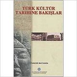 TÜRK KÜLTÜR TARIHINE BAKIŞLAR - TUNCER BAYKARA