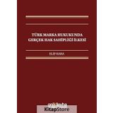 Türk Marka Hukukunda Gerçek Hak Sahipliği İlkesi / Elif Kara