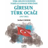 Türk Milliyetçiliğinin Teşkilatlanması Sürecinde Giresun Türk Ocağı (1917-2021) - Serhat Çakmak
