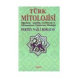 TÜRK MITOLOJISI OĞUZLARIN, ANADOLU, AZERBAYCAN VE TÜRKMENISTAN TÜRKLERININ MITOLOJISI - PERTEV NAILI BORATAV