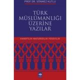 Türk Müslümanlığı Üzerine Yazılar - Sönmez Kutlu