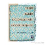 Türk Tarih Düşüncesinin Modernleşmesi - Fatih Mehmet Dervişoglu