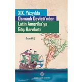 Türk Tarih Kurumu 19. Yüzyılda Osmanlı Devleti'nden Latin Amerika'ya Göç Hareketi - Özcan Kılıç