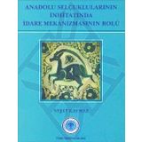 Türk Tarih Kurumu Anadolu Selçuklularının İnhitatında İdare Mekanizmasının Rolü