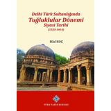 Türk Tarih Kurumu Delhi Türk Sultanlığında Tuğluklular Dönemi Siyasi Tarihi (1320-1414) - Bilal Koç