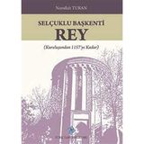Türk Tarih Kurumu Selçuklu Başkenti Rey Kuruluşundan 1157'ye Kadar - Nurullah Turan