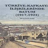 Türk Tarih Kurumu Türkiye - Kafkasya İlişkilerinde Batum (1917 - 1921)