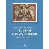 Türk Tarih Kurumu Türkiye Selçuklu Hükümdarı Sultan 1. Kılıç Arslan - Işın Demirkent