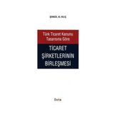 TÜRK TICARET KANUNU TASARISINA GÖRE TICARET ŞİRKETLERİNİN BİRLEŞMESİ - ŞENGÜL AL KILIÇ