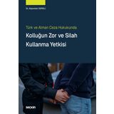 Türk ve Alman Ceza Hukukunda Kolluğun Zor ve Silah Kullanma Yetkisi