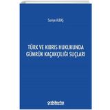 Türk ve Kıbrıs Hukukunda Gümrük Kaçakçılığı Suçları - Saniye Albaş