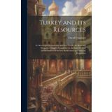 Turkey and Its Resources: Its Municipal Organization and Free Trade; the State and Prospects of English Commerce in the East; the New Administration of Greece, Its Revenue and National Possessions