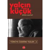 TÜRKİYE ÜZERİNE TEZLER 2 1908-1998 - YALÇIN KÜÇÜK
