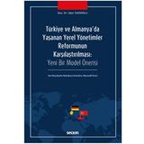 Türkiye ve Almanyada Yaşanan Yerel Yönetimler Reformunun Karşılaştırılması: Yeni Bir Model Önerisi – Yeni Büyükşehir Belediyesi Modeline Alternatif Öneri (Kapak değişebilir)