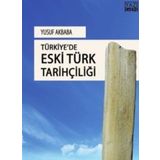Türkiyede Eski Türk Tarihçiliği - Yusuf Akbaba