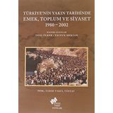 Türkiye'nin Yakın Tarihinde Emek Toplum ve Siyaset 1980-2002