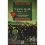 TÜRK'ÜN BÜYÜK, BİÇARE IRKI TÜRK YURDUNDA MİLLİYETÇİLİĞİN ESASLARI (1911-1916) - ÜMİT KURT