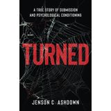 Turned: A True Story Of Submission And Psychological Conditioning