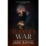 Turner's War: Book #3, Bad Boy Mafia Romance (The Savage Kings Crime Family Series - California)