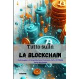 Tutto sulla Blockchain: Padroneggiare Crittografia, Smart Contracts, DeFi e NFT, Dalla Teoria alla Pratica