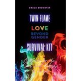 Twin Flame Love Beyond Gender Survival Kit: A Guide for the Soul that Refuses to Forget: A Guide for the Soul