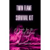 Twin Flame Survival Kit: A Guide for the Soul that Refuses to Forget