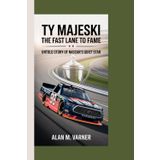 TY MAJESKI THE FAST LANE TO FAME: THE UNTOLD STORY OF NASCAR’S QUIET STAR