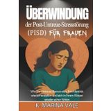 Überwindung der Post-Untreue-Stressstörung (PISD) für Frauen: Wie Sie Untreue überwinden, Ihre Identität wiederherstellen und sich in Ihrem Körper wieder sicher fühlen