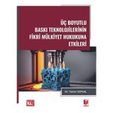 Üç Boyutlu Baskı Teknolojilerinin Fikri Mülkiyet Hukukuna Etkileri