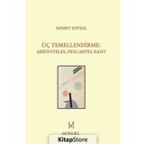 Üç Temellendirme Aristoteles, Descartes, Kant - Ahmet Soysal