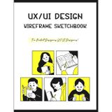 UI/UX Wireframe Sketchbook: Pre-Printed Templates for Mobile, Tablet & Desktop