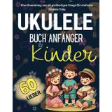 Ukulele Buch Anfänger Kinder: Eine Sammlung von 60 großartigen Songs für einfache Ukulele-Tabs