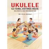 Ukulele İle Temel Eğitimde Müzik Okul Öncesi ve Sınıf Öğretmenleri İçin