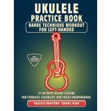 Ukulele Practice Book. Barre Technique Workout for Left-Handed.: UKULELE BARITONE TUNING DGBE. 51 Ultimate Weekly Lessons for Strength, Flexibility, ... Tabs and Notes. MIDI Download Included.