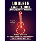 Ukulele Practice Book. Barre Technique Workout.: UKULELE STANDARD TUNING GCEA. 51 Ultimate Weekly Lessons for Strength, Flexibility, and Finger ... Tabs and Notes. MIDI Download Included.