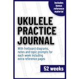Ukulele practice journal notebook Uke logbook tracker for 52 weeks with fretboard diagrams and topic prompts including extra reference pages 6"x9": ... professionals, students and teachers, logbook