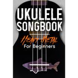 Ukulele Songbook: Heavy Metal For Beginners