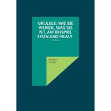 Ukulele: Wie sie wurde, was sie ist, am Beispiel Lyon and Healy
