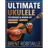 Ultimate Ukulele Technique & Warm-up Book: Finger Workouts, Graded Pieces & Chord Exercises