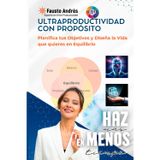 ULTRAPRODUCTIVIDAD CON PROPÓSITO: Planifica tus Objetivos y Diseña la Vida que quieres en Equilibrio